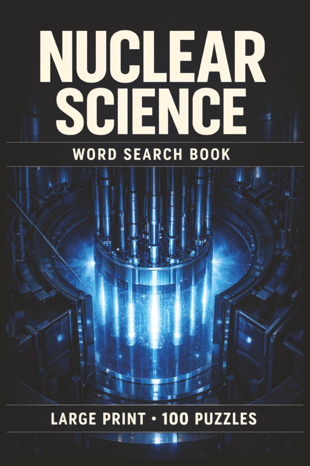 Nuclear Science Word Search Book: Large Print Book with 100 Puzzles and 2000 Unique Words on Atomic Energy, Nuclear Physics, and Nuclear Fusion