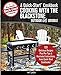 Cooking With the Blackstone Outdoor Gas Griddle, A Quick-Start Cookbook: 101 Delicious Recipes, plus Pro Tips and Illustrated Instructions, from Quick-Start Cookbooks! (Grill Recipes)