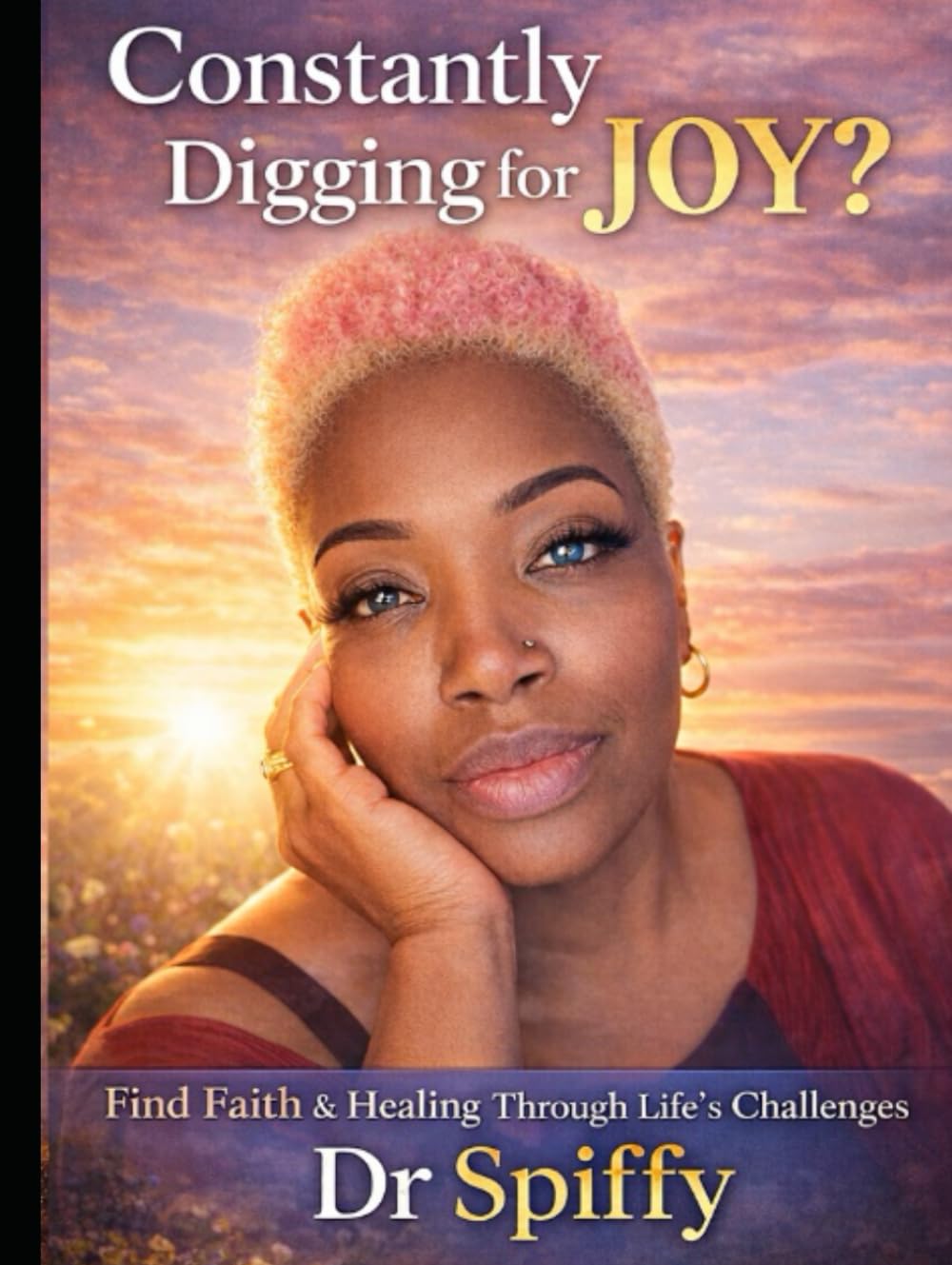 Constantly Digging For Joy?: Find Faith & Healing Through Life's Challenges