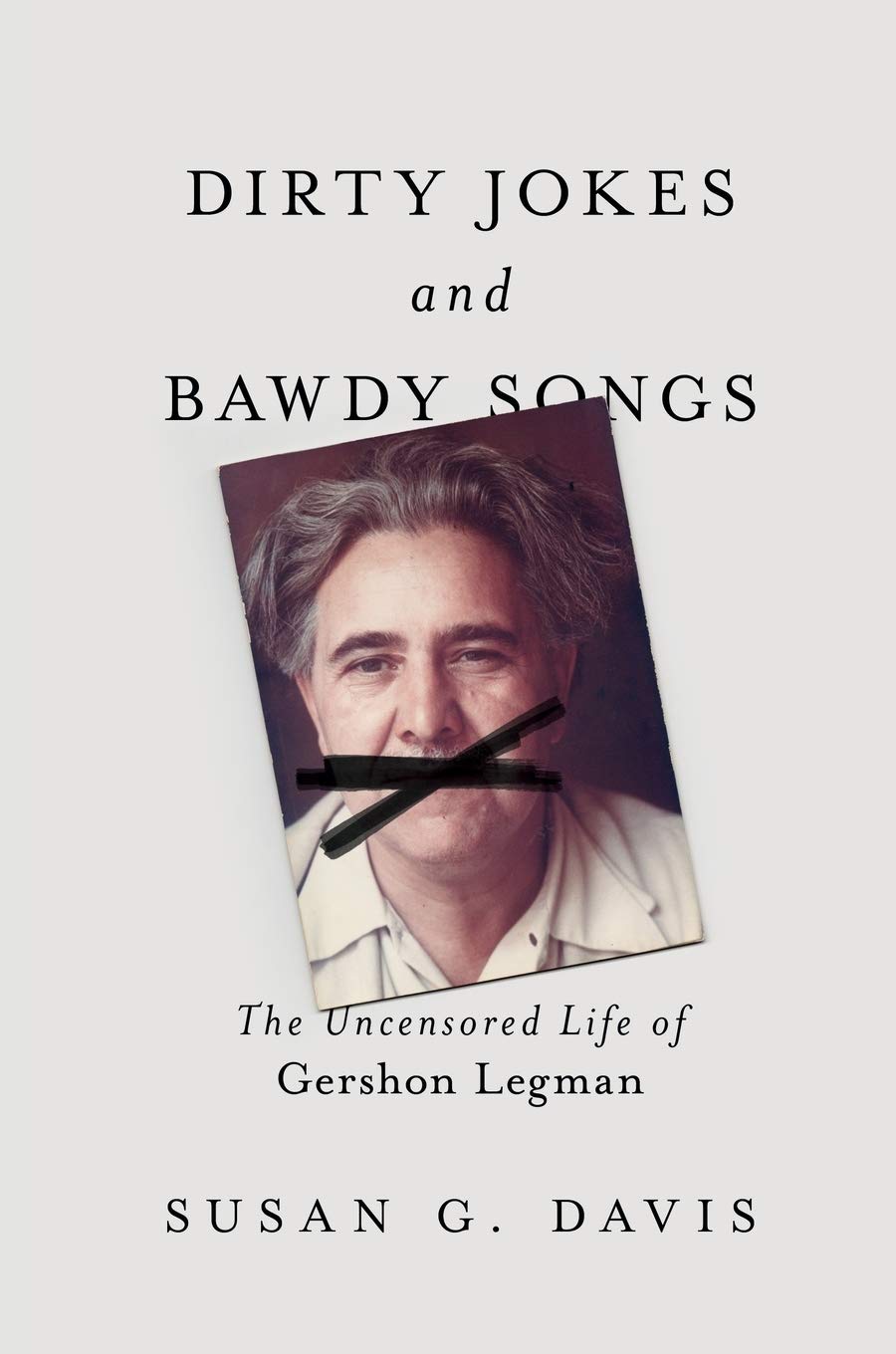 Dirty Jokes and Bawdy Songs: The Uncensored Life of Gershon Legman (Folklore Studies in Multicultural World)