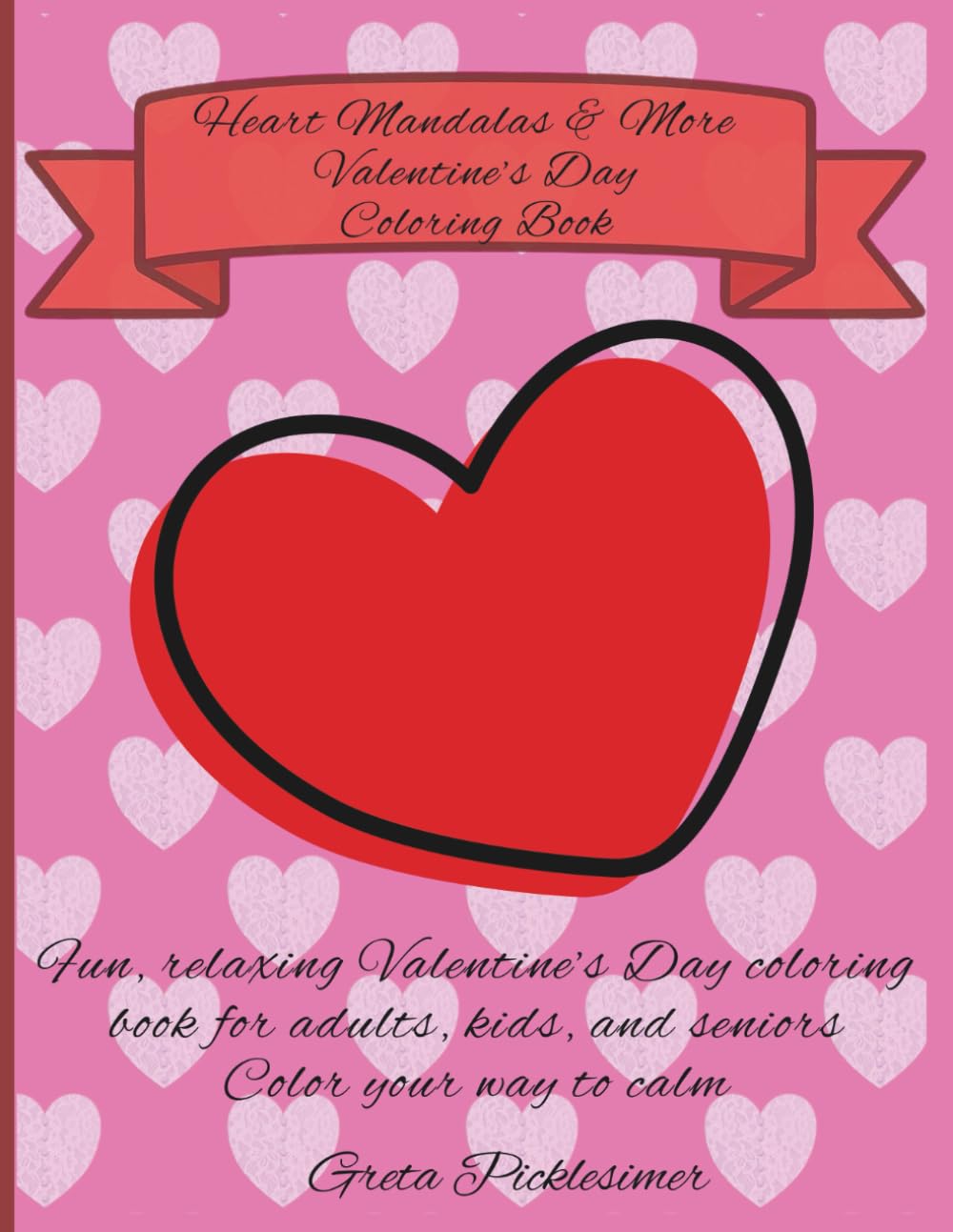 Heart Mandalas & More Valentine’s Day Coloring Book: Fun, relaxing heart mandalas & more Valentine’s Day coloring book for adults, kids, and seniors. Color your way to calm
