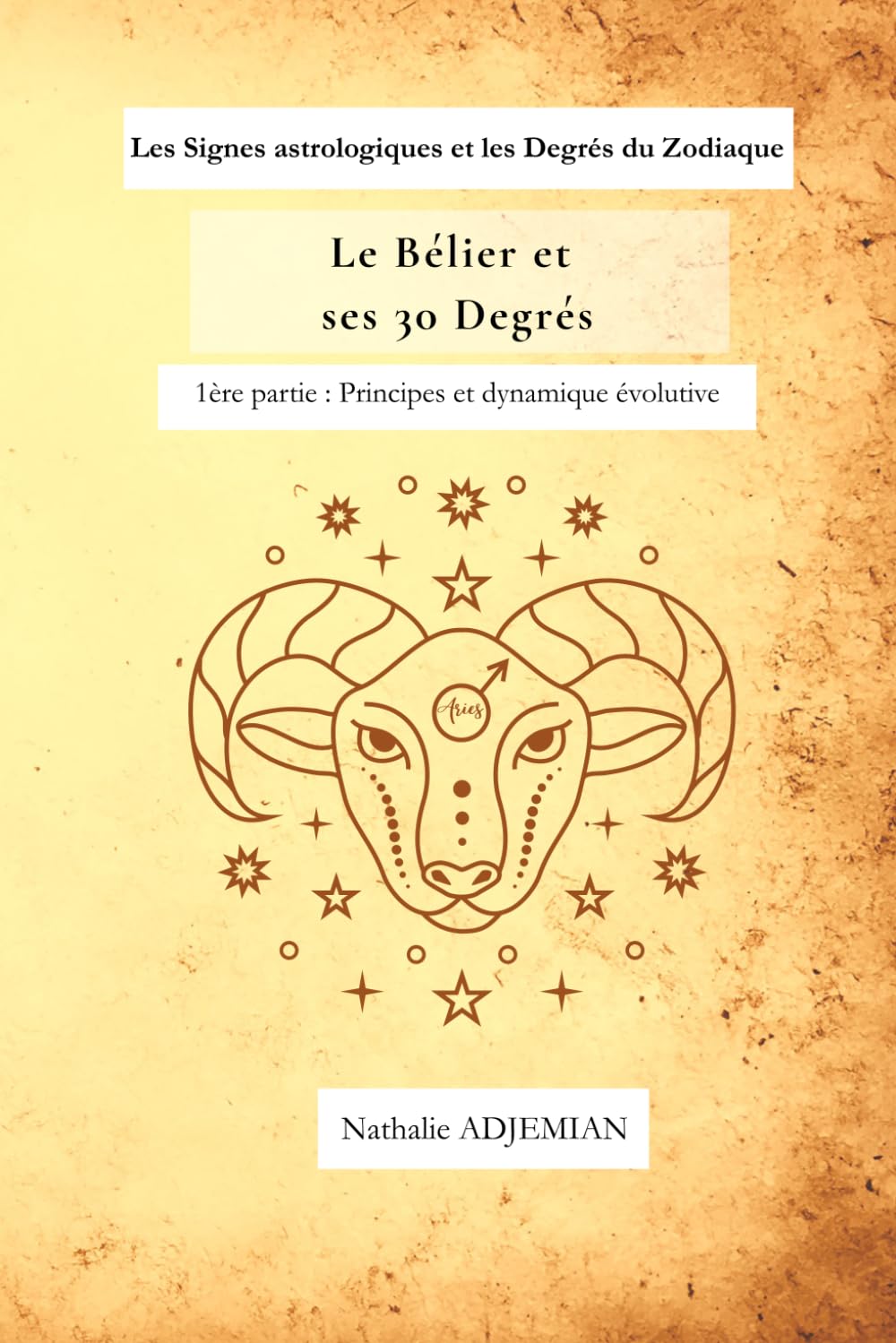 Le Bélier et ses 30 degrés: Principes et dynamique évolutive (Les Signes astrologiques et les Degrés du Zodiaque)