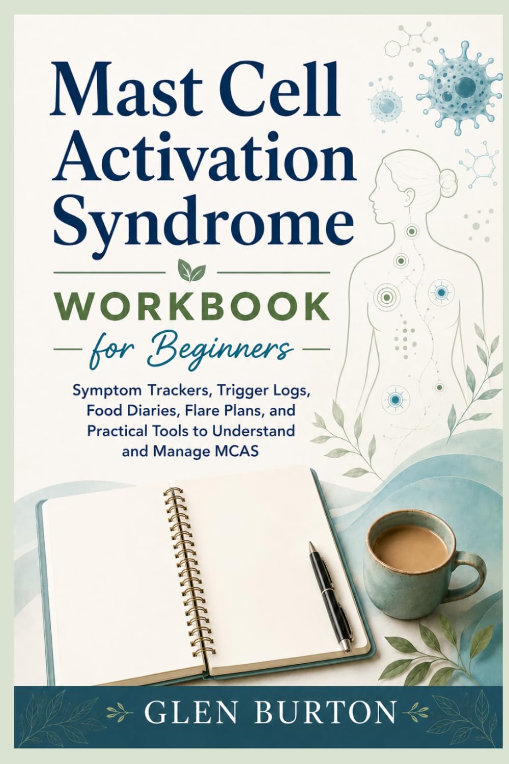 Mast Cell Activation Syndrome WORKBOOK for Beginners: Symptom Trackers, Trigger Logs, Food Diaries, Flare Plans, and Practical Tools to Understand and Manage MCAS