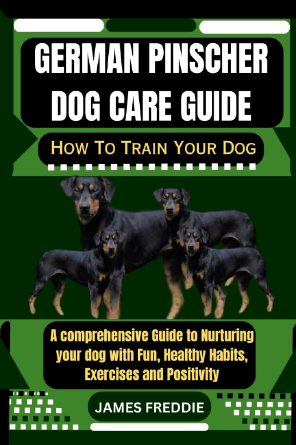 German Pinscher Dog care guide How To Train Your Dog: A comprehensive Guide to Nurturing your dog with Fun, Healthy Habits, Exercises and Positivity ... Heartfelt Tales of Unconditional Devotion)