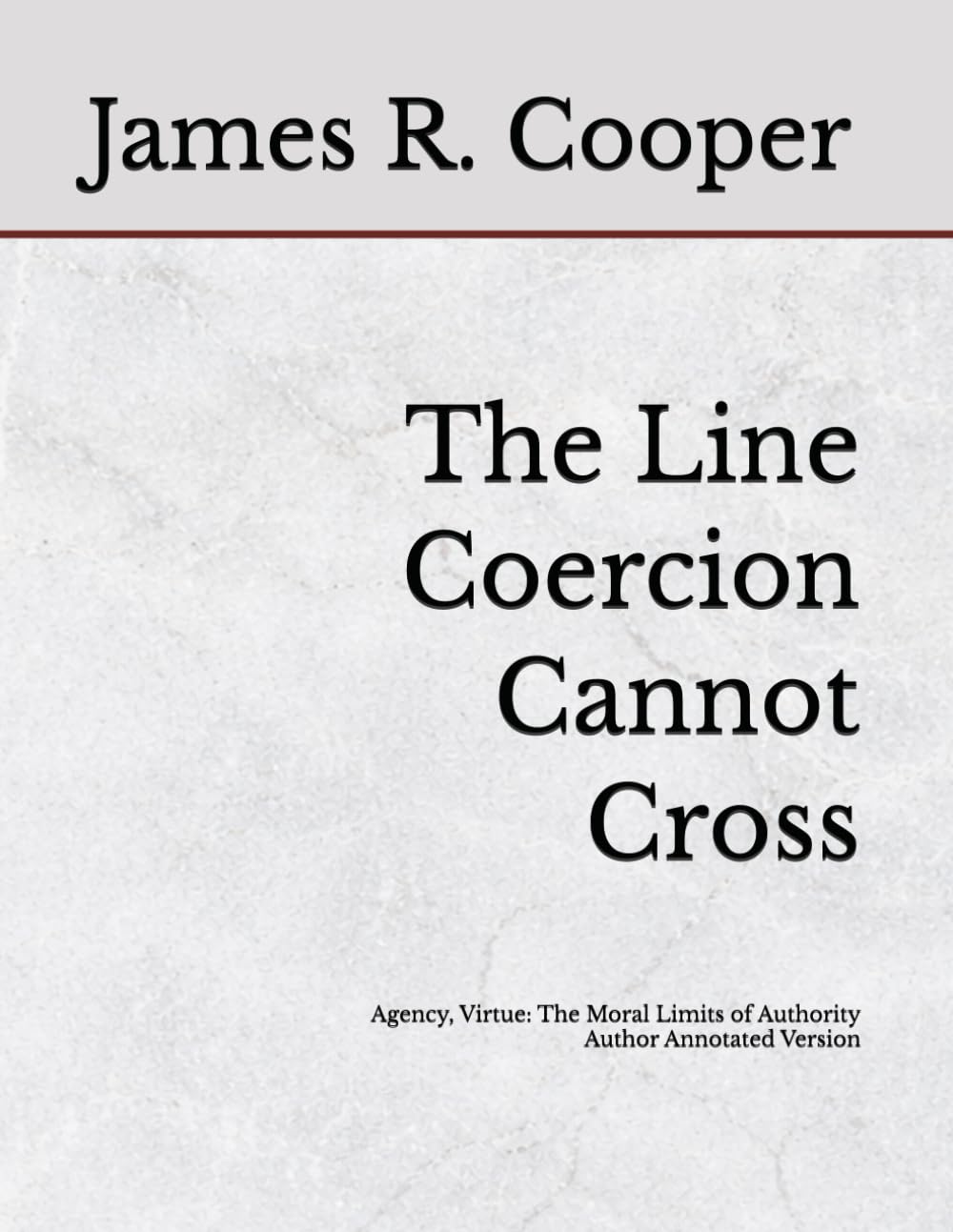 The Line Coercion Cannot Cross: Agency, Virtue: The Moral Limits of Authority Author Annotated Version