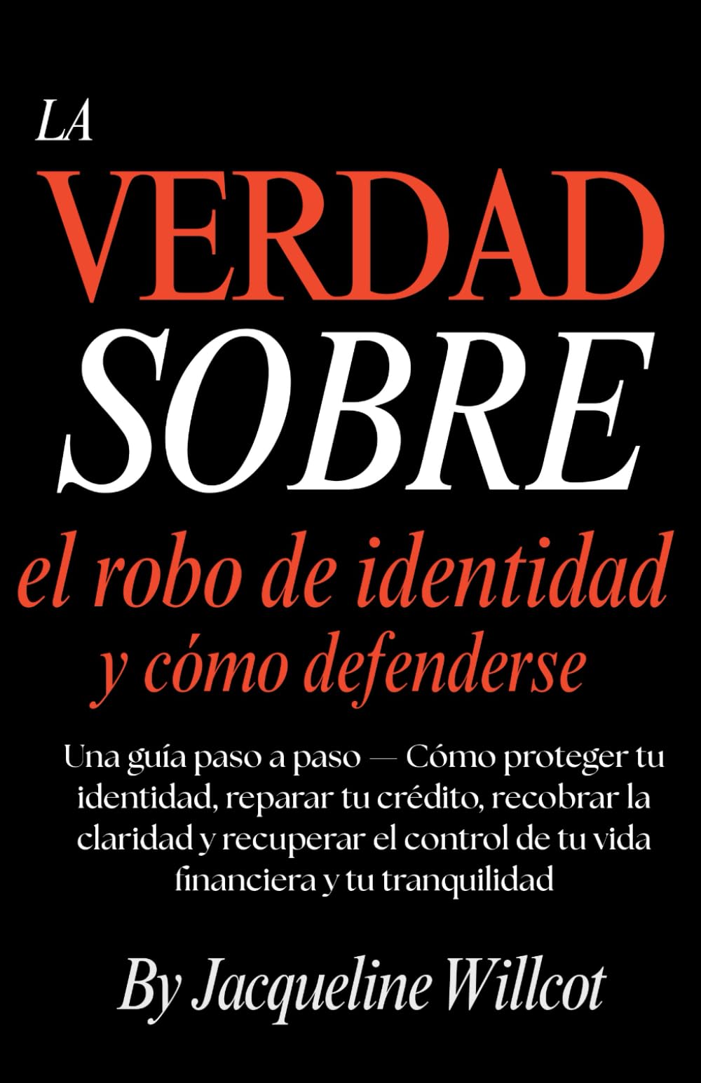 La Verdad Sobre el Robo de Identidad y Cómo Defenderte: Una Guía Paso a Paso—Protege y Repara Tu Crédito, Recupera la Claridad y Retoma el Control… Tranquilidad Mental (La Verdad Sobre Tu Dinero)