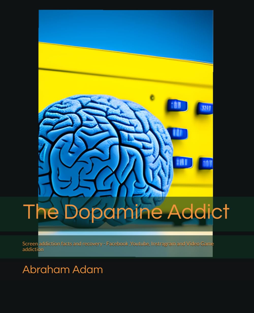 The Dopamine Addict: Screen addiction facts and recovery - Facebook ,Youtube, Instragram and Video Game addiction