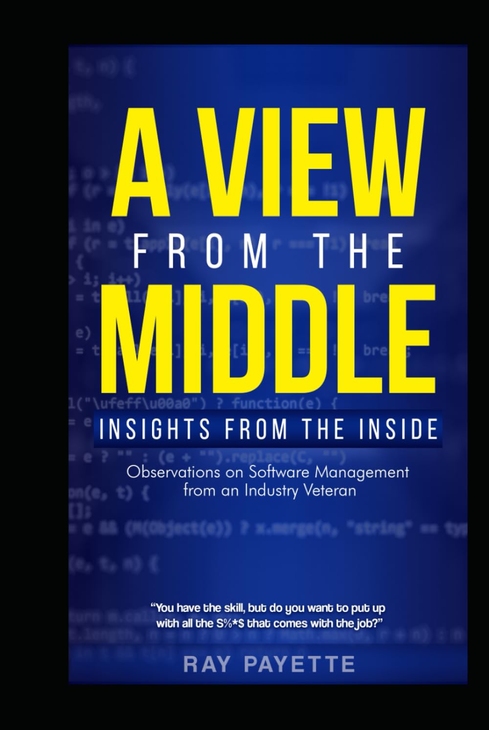 A View From The Middle: Insights from the Inside - Observations on Software Management from an Industry Veteran.