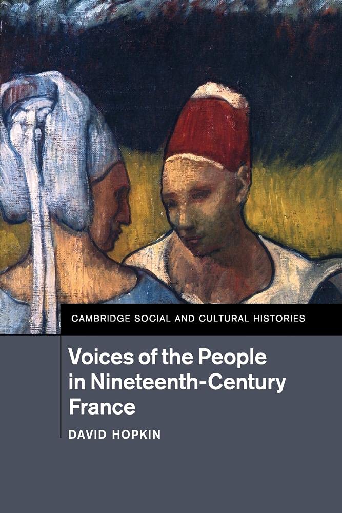 Voices of the People in Nineteenth-Century France: 18 (Cambridge Social and Cultural Histories, Series Number 18)