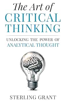 The Art of Critical Thinking: Unlocking the Power of