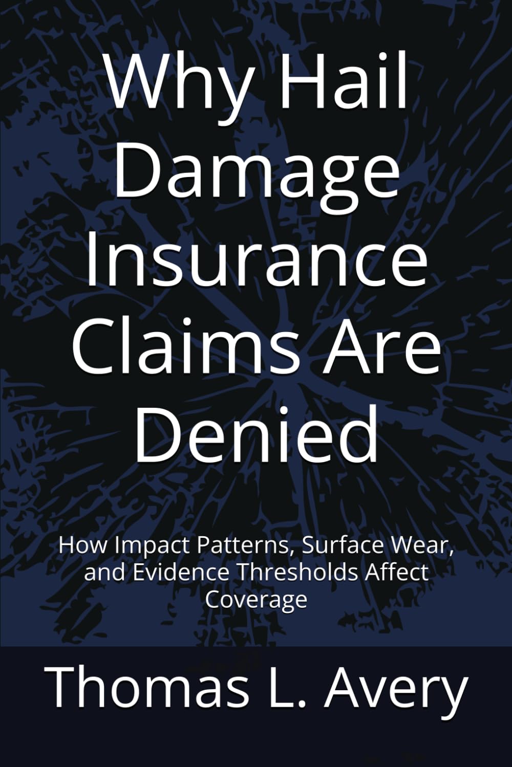 Why Hail Damage Insurance Claims Are Denied: How Impact Patterns, Surface Wear, and Evidence Thresholds Affect Coverage