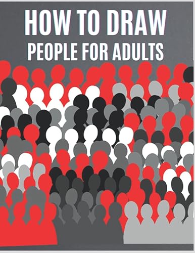 How To Draw People For Adults: Easy Step-By-Step Beginner Drawing Guide | Learn To Draw Art Book | For Adults And Young Adults, Men &amp; Women (How To Draw Books)