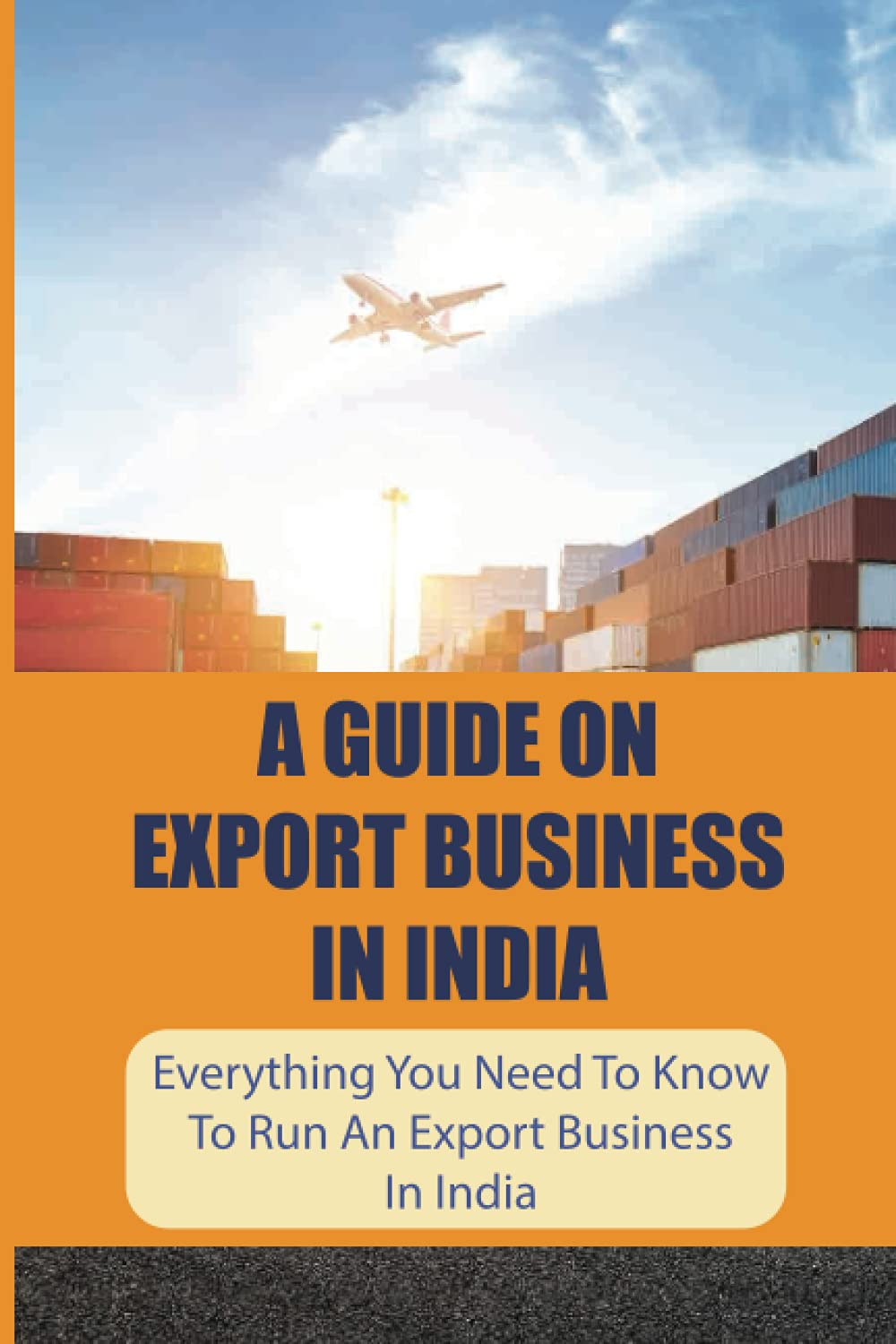 A Guide On Export Business In India: Everything You Need To Know To Run An Export Business In India: Where To Get Export Licence In India
