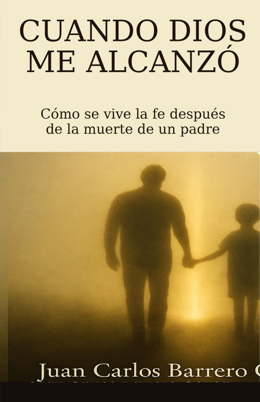 Cuando Dios me alcanzó: Cómo se vive la fe después de la muerte de un padre