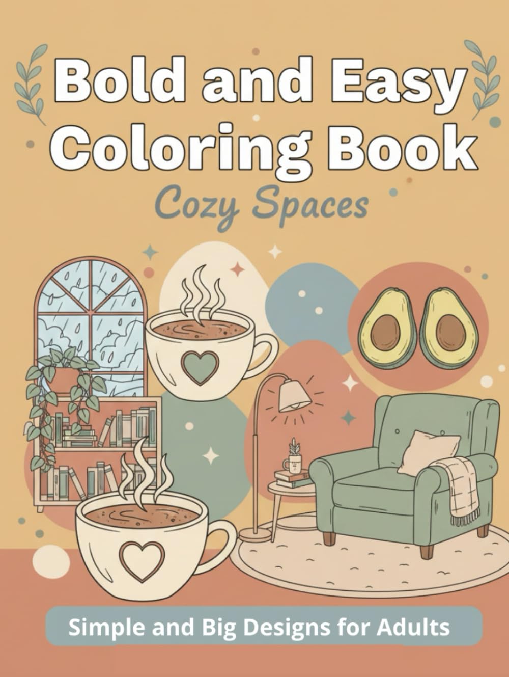 Bold and Easy Coloring Book: Cozy Spaces: Simple and Big Designs for Adults and Seniors; Featuring Relaxing Rooms, Cute Objects, and Aesthetic Home Decor for Stress Relief.