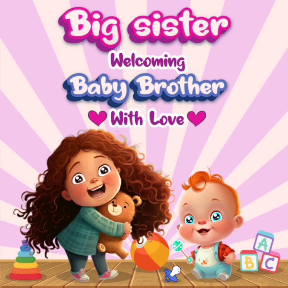 Big Sister Welcoming Baby Brother With Love: A Story of Sibling Bonding.