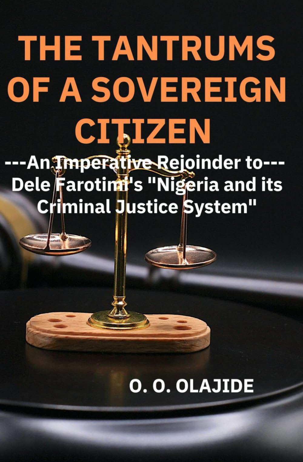 THE TANTRUMS OF A SOVEREIGN CITIZEN: AN IMPERATIVE REJOINDER TO DELE FAROTIMI'S "NIGERIA AND ITS CRIMINAL JUSTICE SYSTEM"