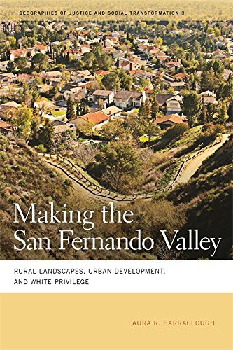 Making the San Fernando Valley: Rural Landscapes, Urban Development, and White Privilege (Geographies of Justice and Social Transformation) (Geographies ... and Social Transformation Ser. Book 3)