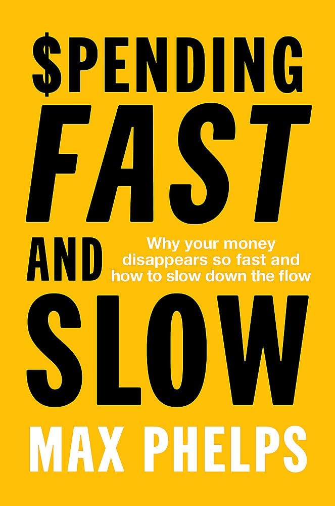 Spending Fast and Slow: Why your money disappears so fast and how to slow down the flow