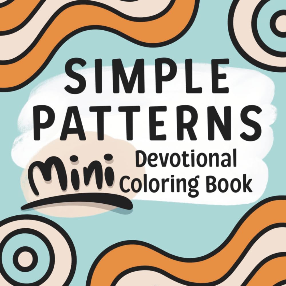 Simple Patterns: A Mini Devotional Coloring Book for Adults and Teens, Featuring Calm Designs and Christian Bible Verses (Christian Coloring Books)