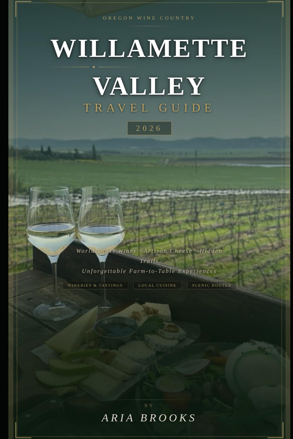WILLAMETTE VALLEY TRAVEL GUIDE 2026: Discover Oregon's Premier Wine Country with Scenic Drives, Award-Winning Wineries, Charming Small Towns, Outdoor ... and Hidden Gems (Travel Destinations)