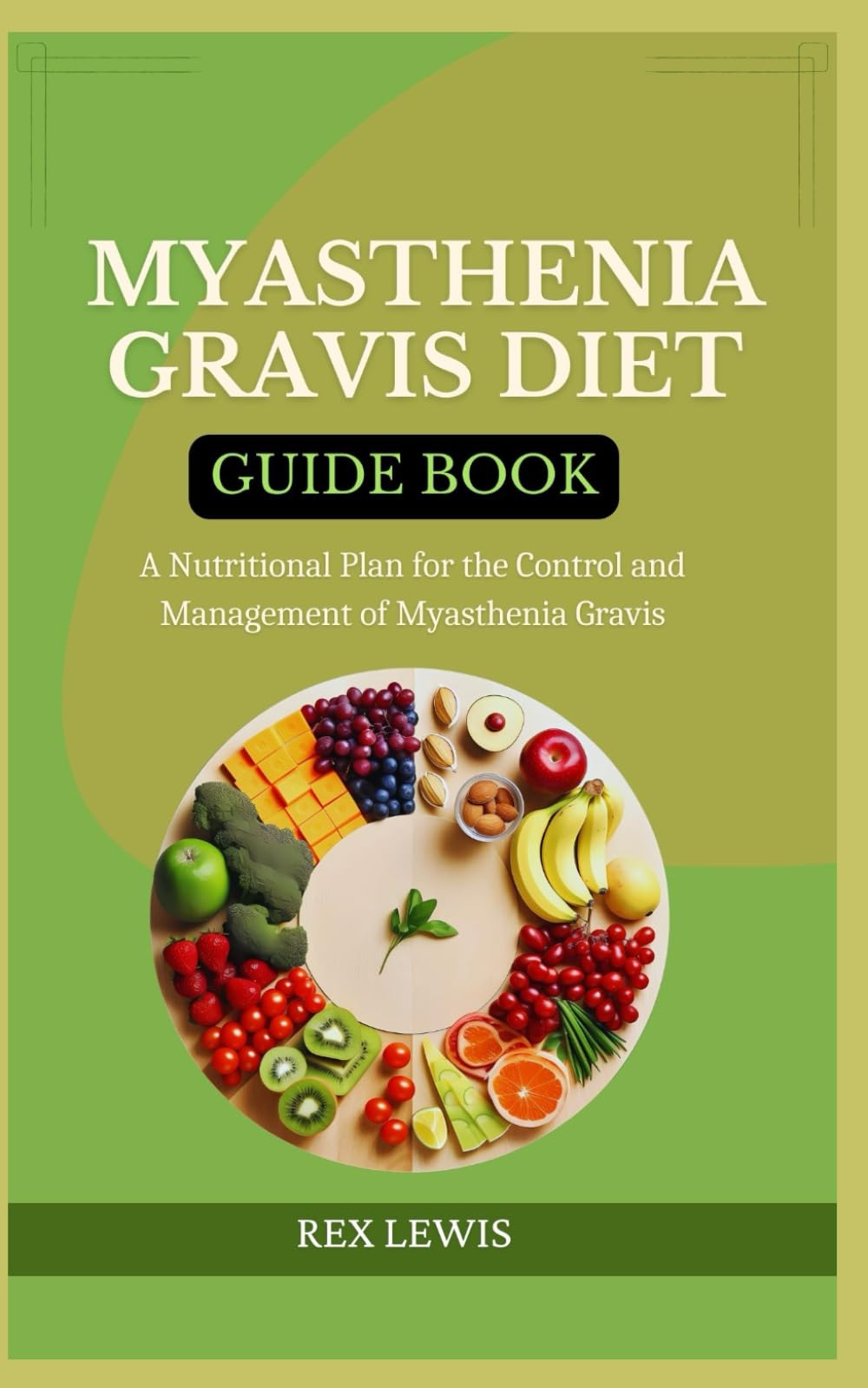 MYASTHENIA GRAVIS DIET GUIDE BOOK: A Nutritional Plan for the Control and Management of Myasthenia Gravis