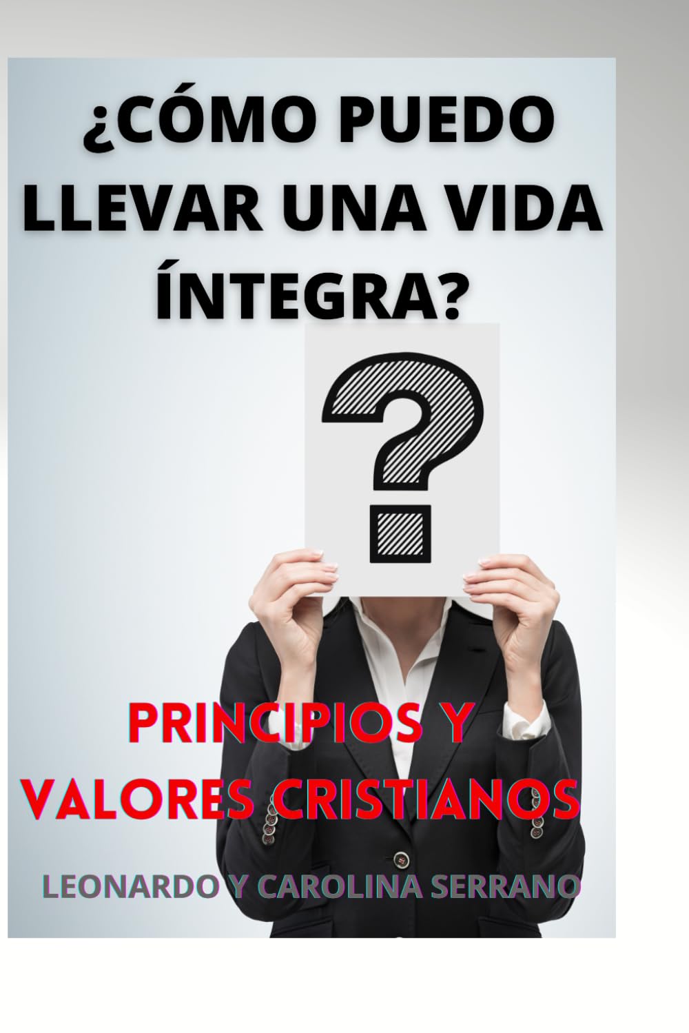 ¿CÓMO PUEDO LLEVAR UNA VIDA ÍNTEGRA?: PRINCIPIOS Y VALORES CRISTIANOS. (Spanish Edition)
