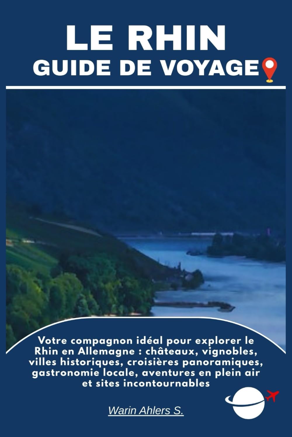 LE RHIN GUIDE DE VOYAGE: Votre compagnon idéal pour explorer le Rhin en Allemagne : châteaux, vignobles, villes historiques, croisières panoramiques, ... en plein air et sites incontournables