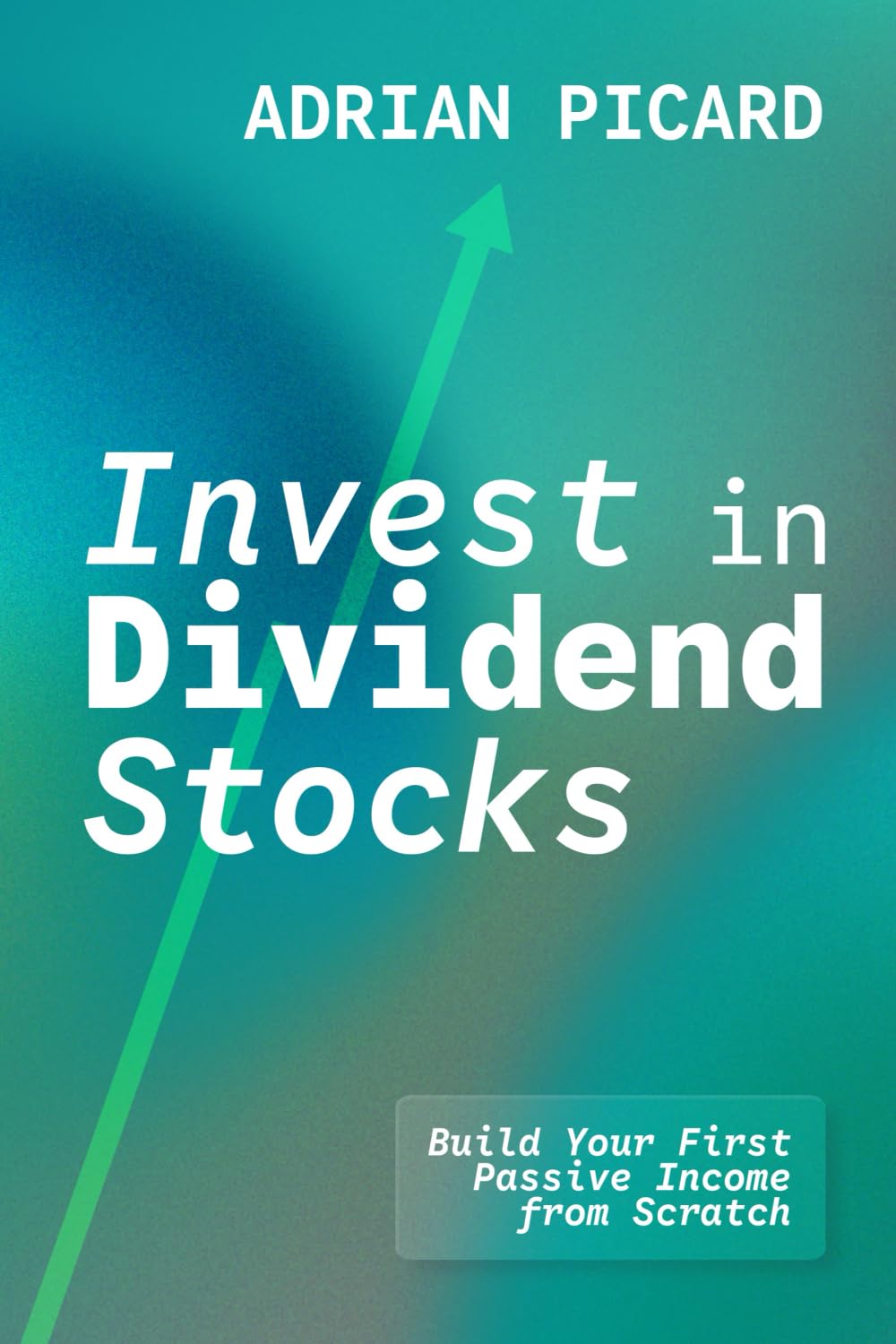 Invest in Dividend Stocks: Build Your First Passive Income from Scratch