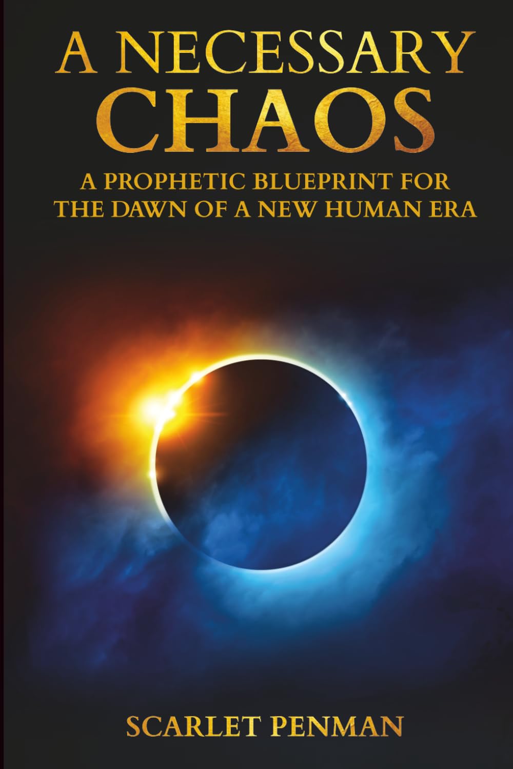 A Necessary Chaos: A Prophetic Blueprint For The Dawn Of A New Human Era