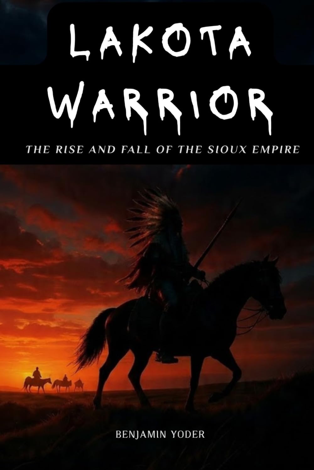 Lakota Warrior: The Rise And Fall Of The Sioux Empire (Native American History Collection)