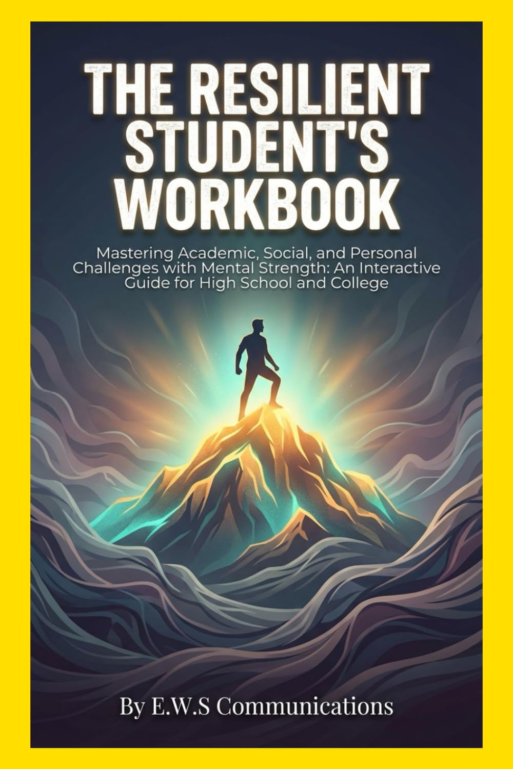 The Resilient Student's Workbook: Mastering Academic, Social, and Personal Challenges with Mental Strength: An Interactive Guide for High School and College (Mental Health For Teens And Young Adults)