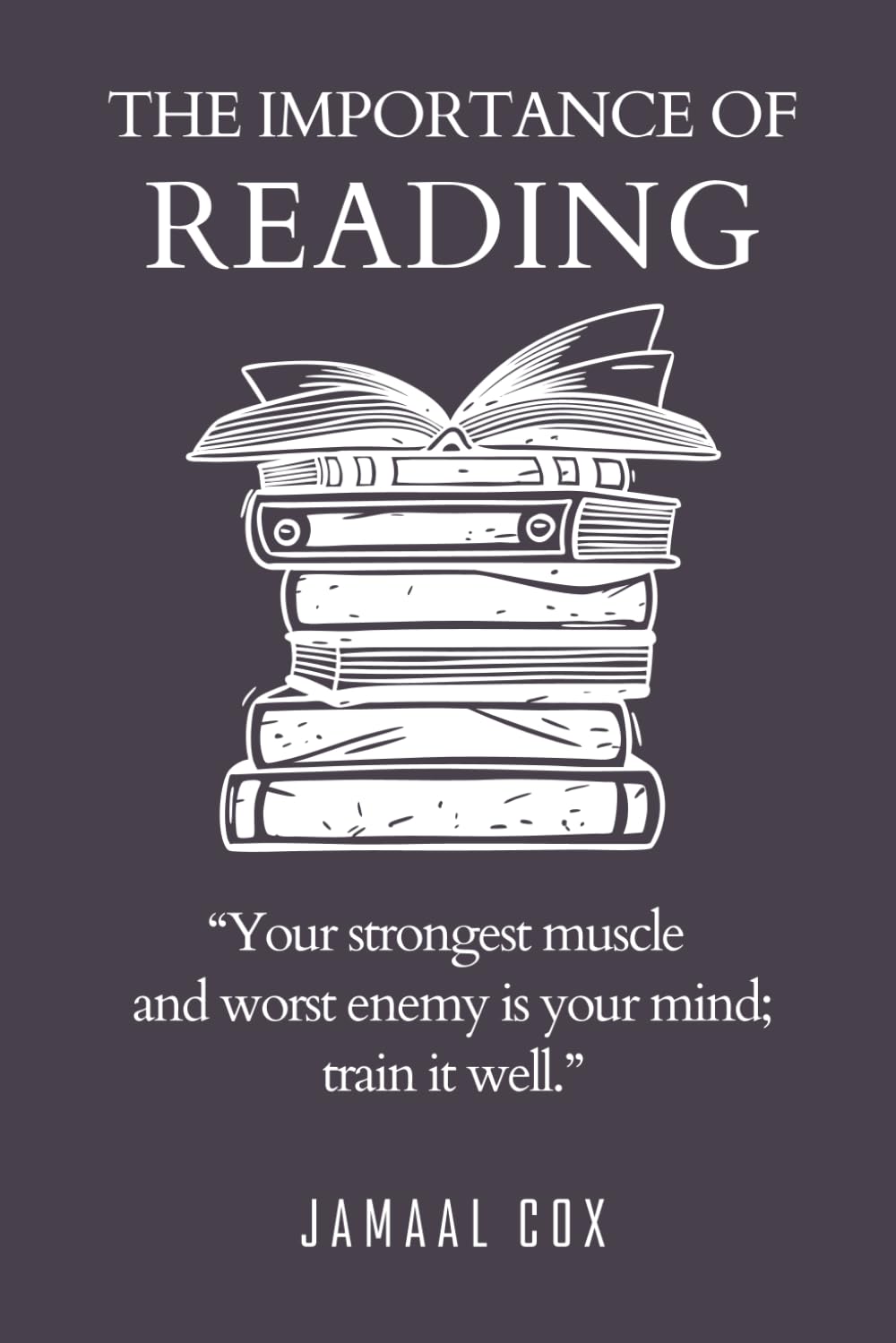 The Importance of Reading: Your strongest muscle and worst enemy is your mind; train it well.