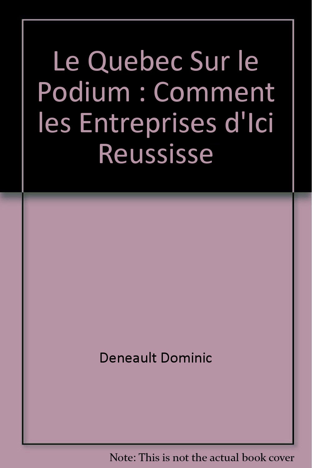 Le Québec Sur le podium: Comment les entreprises d'ici réussissent dans l'adversité [Paperback] Dominic Deneault and Guy Barthell