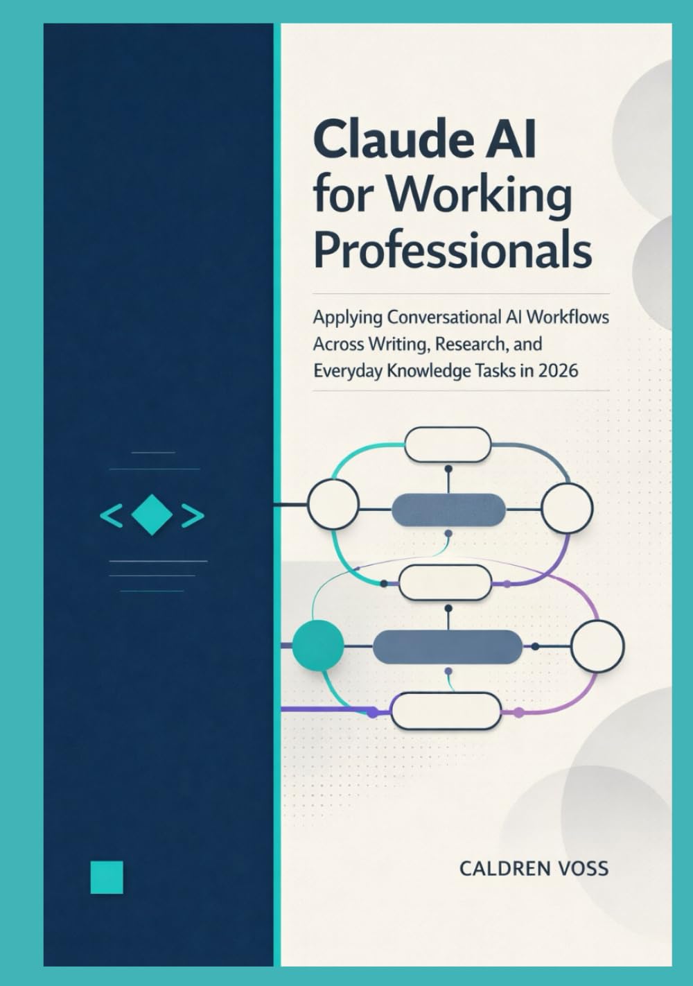 Claude AI for Working Professionals: Applying Conversational AI Workflows Across Writing, Research, and Everyday Knowledge Tasks in 2026 (Claude AI Mastery for Professionals)