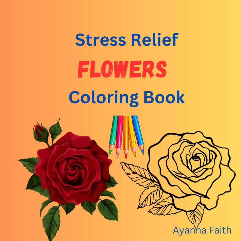 Stress Relief Flowers Coloring Book: A Calming Journey Through Beautiful Blooms