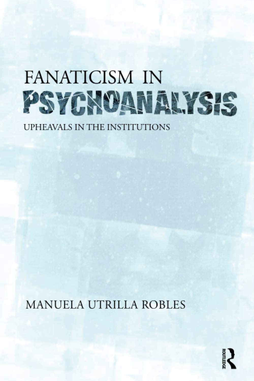 Fanaticism in Psychoanalysis: Upheavals in the Psychoanalytical Institutions: Upheavals in the Institutions