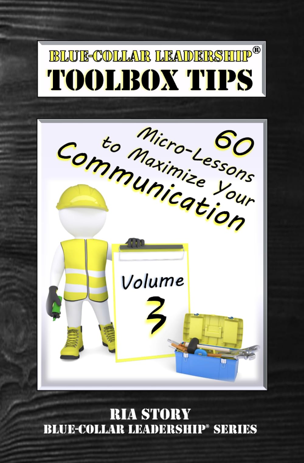 Blue-Collar Leadership Toolbox Tips Volume 3: 60 Micro-Lessons to Maximize Your Communication (Blue-Collar Leadership Series)