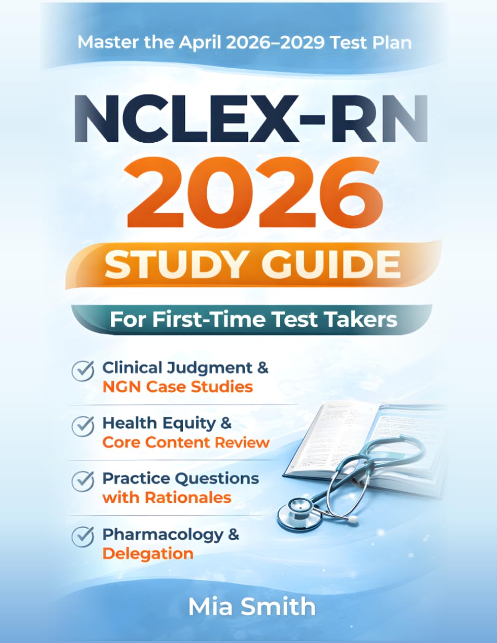 NCLEX-RN 2026 Study Guide for First-Time Test Takers: Updated for the April 2026 Test Plan: Clinical Judgment, NGN Case Studies, Health Equity, Core Content Review, and Practice Questions