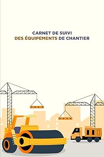 CARNET DE SUIVI DES ÉQUIPEMENTS DE CHANTIER: Inventaire des Équipements, Programme de Maintenance, Suivi des Utilisations, Réparations et Entretiens, ... et Remarques | 120 pages de 15,24x22,86 cm
