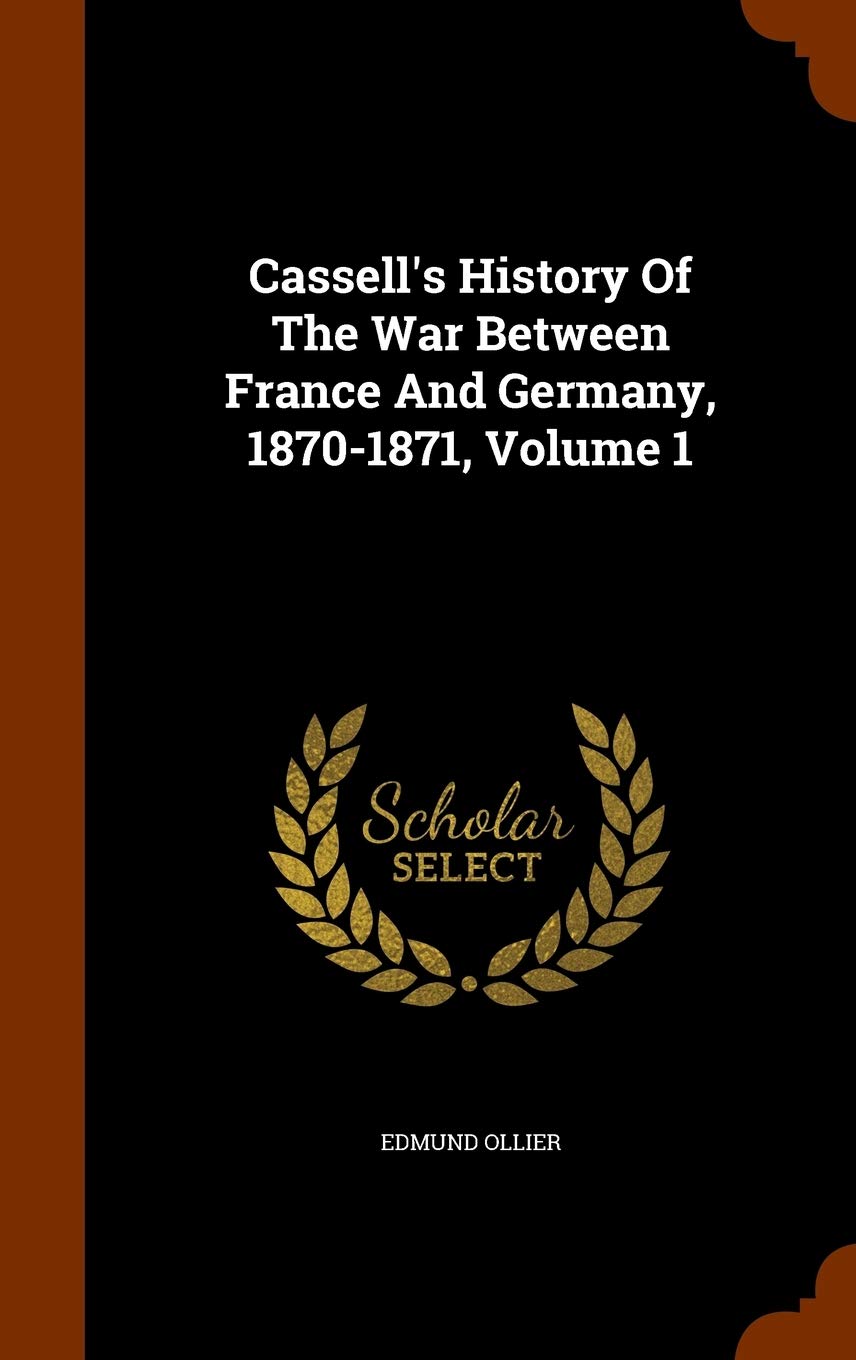 Cassell's History Of The War Between France And Germany, 1870-1871, Volume 1