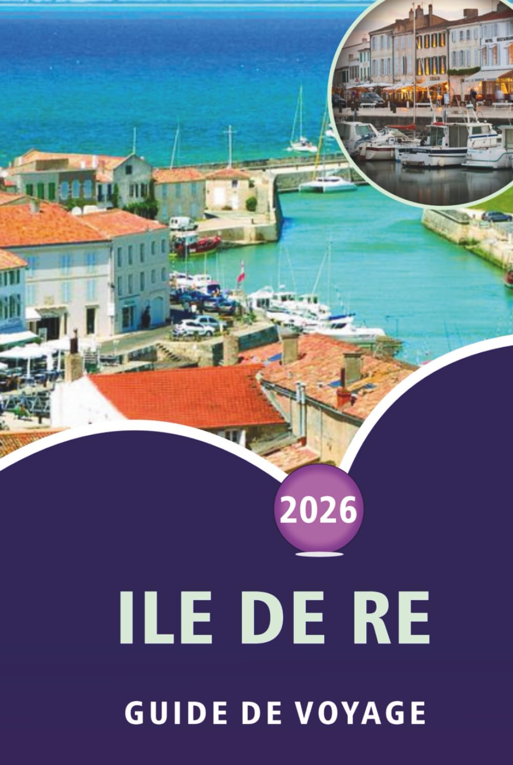 ILE DE RE GUIDE DE VOYAGE 2026: À la découverte de la culture atlantique française, des principales attractions, des plages tranquilles, des ... côtiers et des conseils de voyage simples