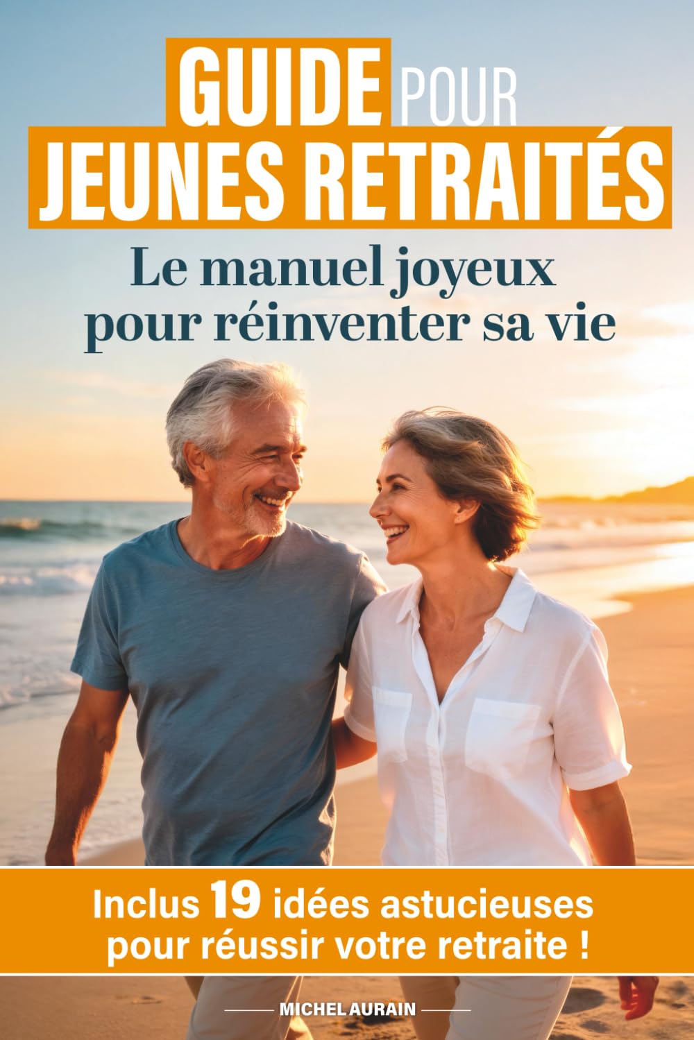 Guide Pour Jeunes Retraités: Le Manuel Joyeux Pour Réinventer Sa Vie