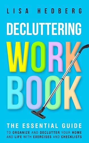 Decluttering Workbook: The Essential Guide to Organize and Declutter Your Home and Life With Exercises and Checklists (Decluttering Mastery)