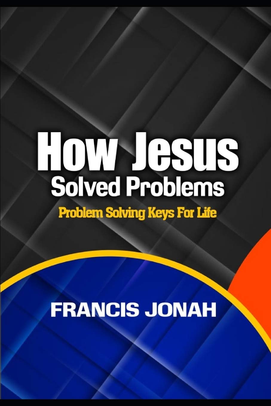 How Jesus Solved Problems: Problem Solving Keys For Life
