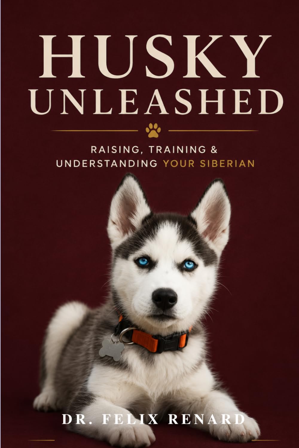 Husky Unleashed: Raising, Training & Understanding Your Siberian