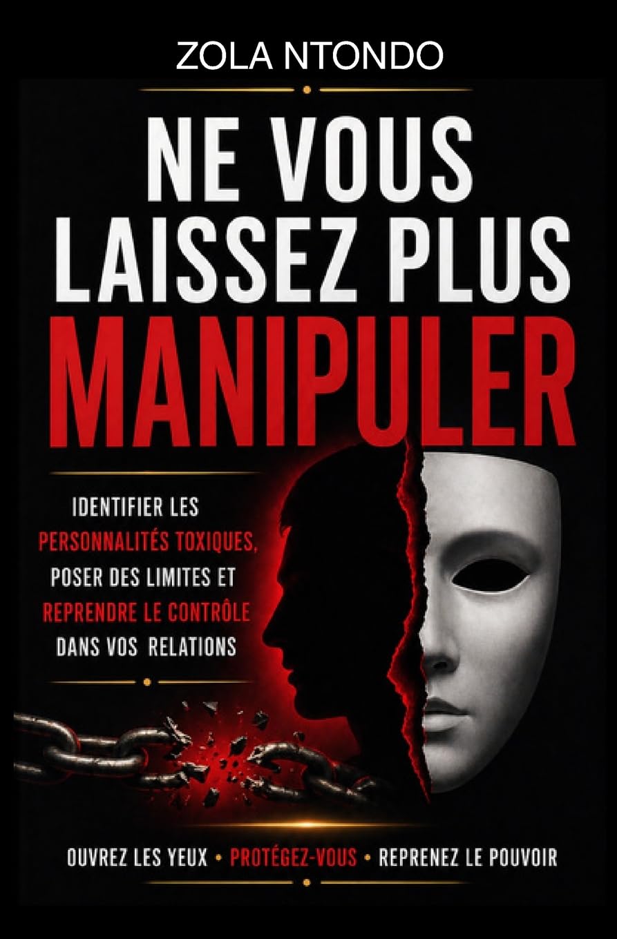 Ne vous laissez plus manipuler: Identifier les personnalités toxiques, poser des limites et reprendre le contrôle dans vos relations