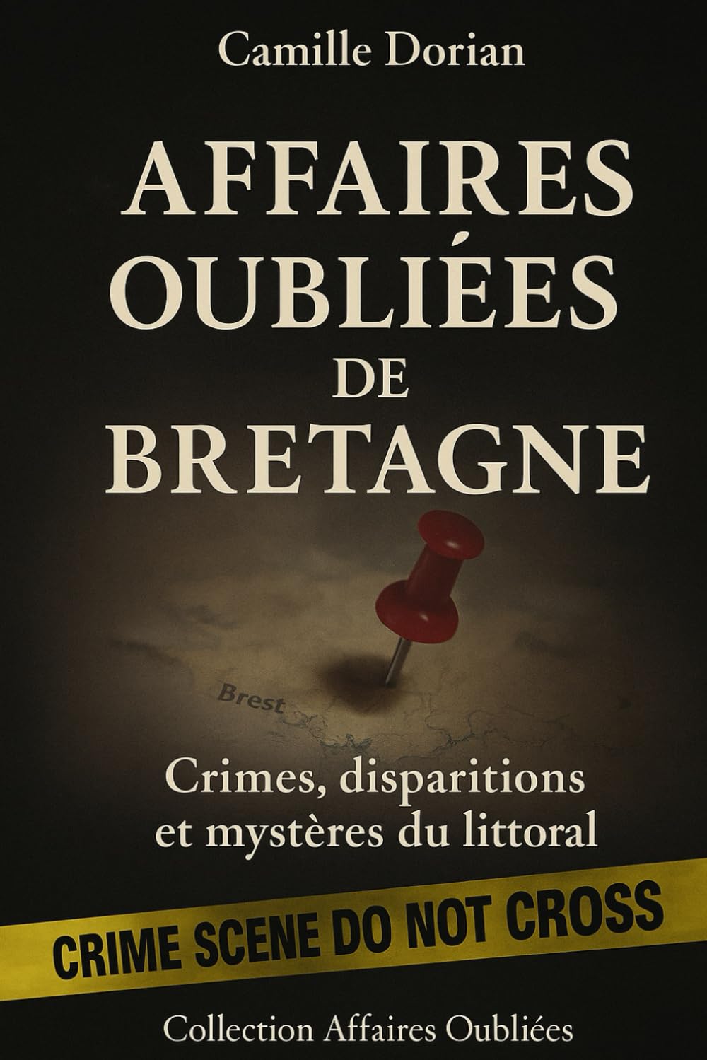 Affaires Oubliées de Bretagne - Crimes, disparitions et mystères du littoral: Cold cases, faits divers authentiques et zones d’ombre du territoire breton (Collection Affaires Oubliées)