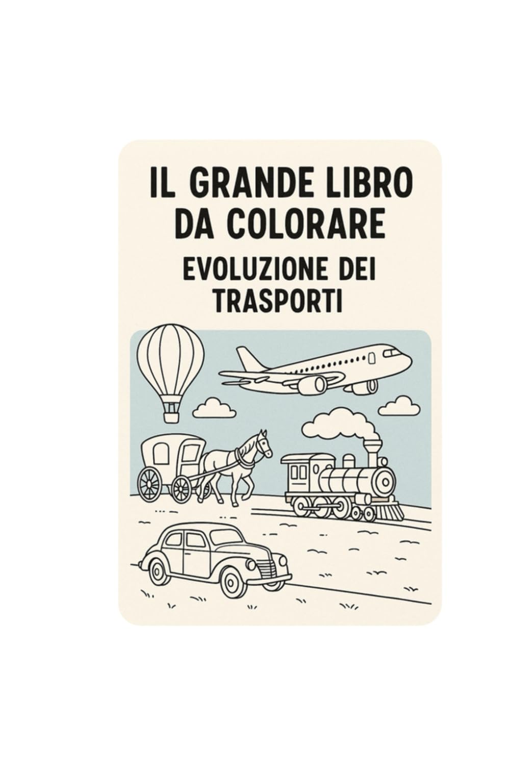 Il Grande Libro da colorare: Evoluzione dei trasporti
