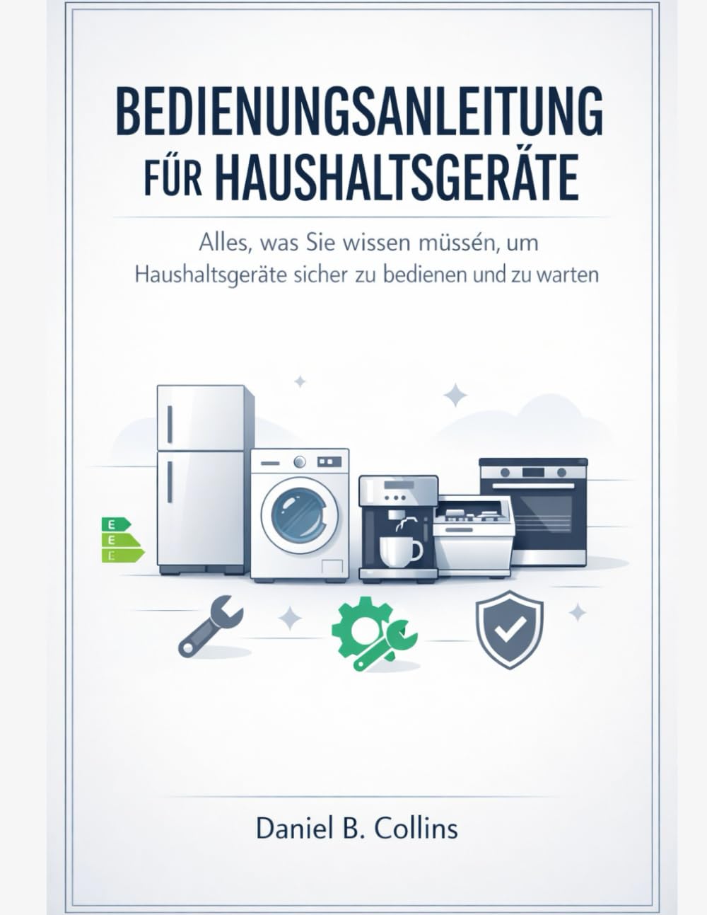 BEDIENUNGSANLEITUNG FÜR HAUSHALTSGERÄTE: Alles, was Sie wissen müssen, um Haushaltsgeräte sicher zu bedienen und zu warten